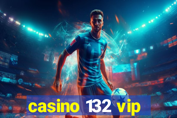 casino 132 vip